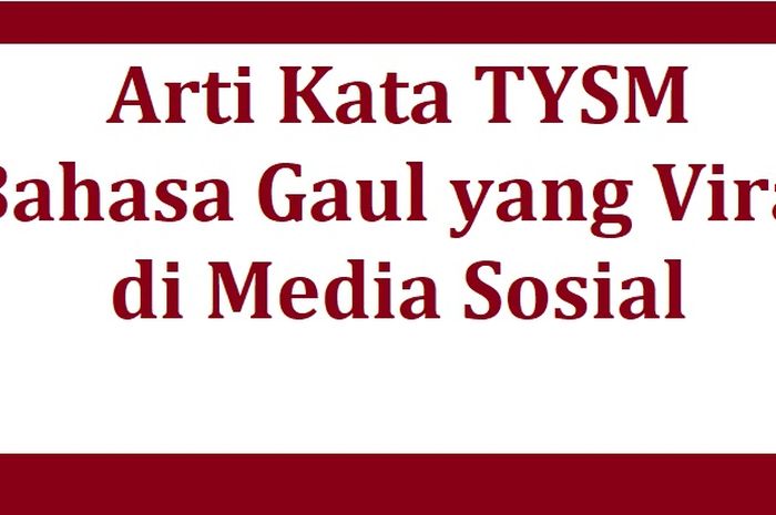 Arti Kata Tysm Bahasa Gaul Yang Viral Di Media Sosial Sonora Id