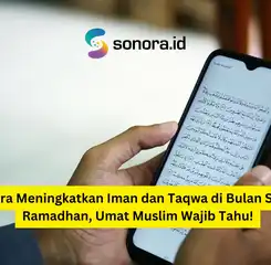 Cara Meningkatkan Iman dan Taqwa di Bulan Suci Ramadhan, Umat Muslim Wajib Tahu!
