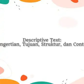 Descriptive Text: Pengertian, Tujuan, Struktur, dan Contoh