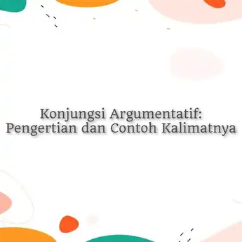Konjungsi Argumentatif: Pengertian dan Contoh Kalimatnya, Lengkap!