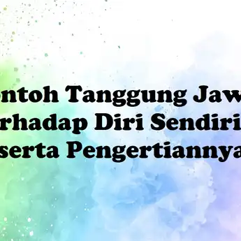 20 Contoh Tanggung Jawab Terhadap Diri Sendiri beserta Pengertiannya