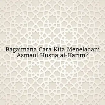 Bagaimana Cara Kita Meneladani Asmaul Husna al-Karim? Ini Jawabannya
