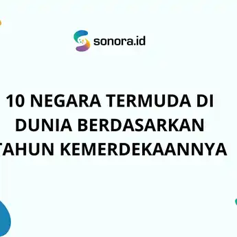 10 Negara Termuda di Dunia Berdasarkan Tahun Kemerdekaannya 