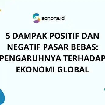 5 Dampak Positif dan Negatif Pasar Bebas: Pengaruhnya terhadap Ekonomi Global