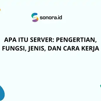 Apa Itu Server: Pengertian, Fungsi, Jenis, dan Cara Kerja