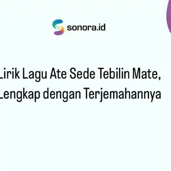 Lirik Lagu Ate Sede Tebilin Mate, Lengkap dengan Terjemahannya
