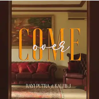 Lirik Lagu 'Come Over' - Rayi Putra feat Kaleb J