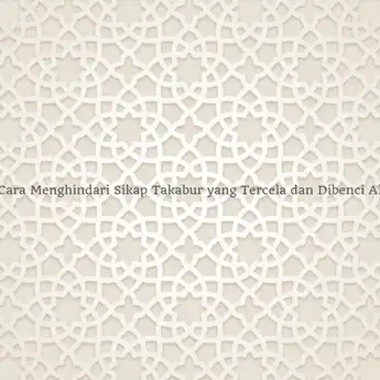 10 Cara Menghindari Sikap Takabur yang Tercela dan Dibenci Allah
