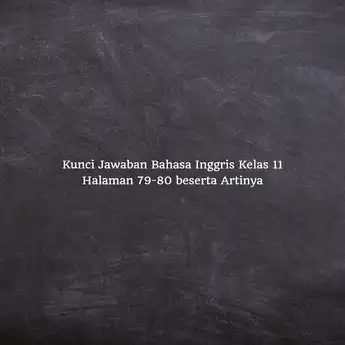 Kunci Jawaban Bahasa Inggris Kelas 11 Halaman 79-80 beserta Artinya