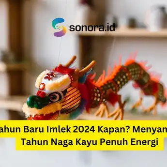 Tahun Baru Imlek 2024 Kapan? Menyambut Tahun Naga Kayu Penuh Energi