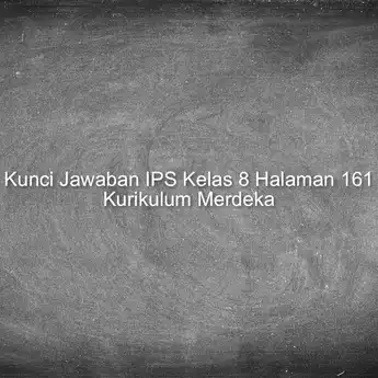 Kunci Jawaban IPS Kelas 8 Halaman 161 Kurikulum Merdeka: Aktivitas 4
