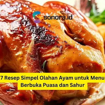 7 Resep Simpel Olahan Ayam untuk Menu Berbuka Puasa dan Sahur