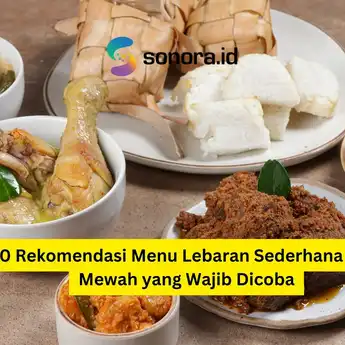 10 Rekomendasi Menu Lebaran Sederhana Tapi Mewah yang Wajib Dicoba