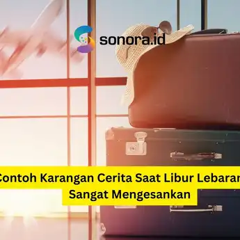 7 Contoh Karangan Cerita Saat Libur Lebaran yang Sangat Mengesankan
