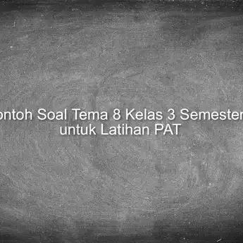 30 Contoh Soal Tema 8 Kelas 3 Semester 2 dan Kunci Jawaban PAT