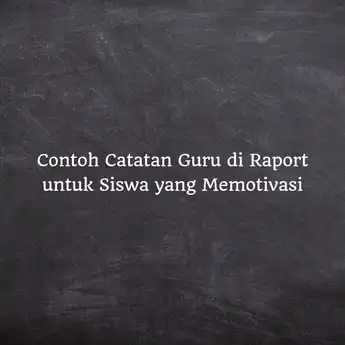 50 Contoh Catatan Guru di Raport untuk Siswa yang Memotivasi