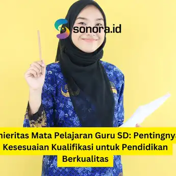 Linieritas Mata Pelajaran Guru SD: Pentingnya Kesesuaian Kualifikasi untuk Pendidikan Berkualitas