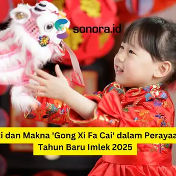 Arti dan Makna 'Gong Xi Fa Cai' dalam Perayaan Tahun Baru Imlek 2025