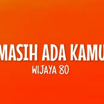 Lirik Lagu Masih Ada Kamu - Wijaya 80 Lengkap Beserta Makna Lagunya