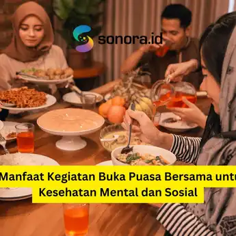 5 Manfaat Kegiatan Buka Puasa Bersama untuk Kesehatan Mental dan Sosial