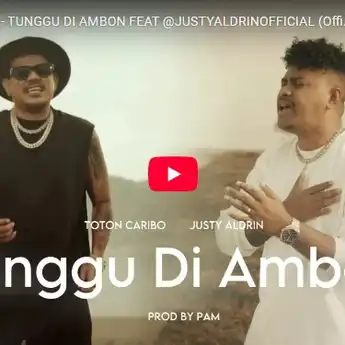 Lirik dan Arti Lagu 'Tunggu Di Ambon' – Toton Caribo ft. Justy Aldrin