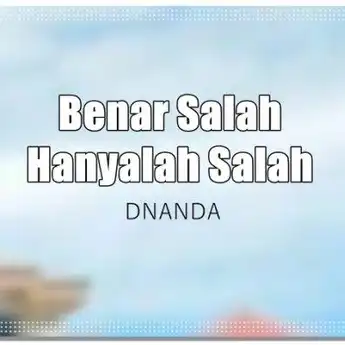 Lirik Lagu 'Benar Salah Hanyalah Salah' - DNADA, Viral di TikTok