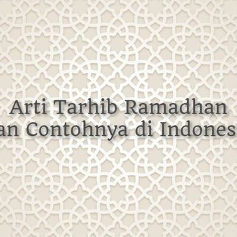Arti Tarhib Ramadhan, Pengertian dan Contohnya di Indonesia