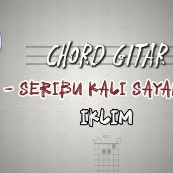 Chord Gitar Lagu "Seribu Kali Sayang (Aduhai)" yang dipopulerkan Iklim