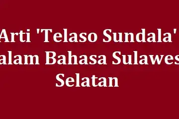 Arti Telaso Sundala dalam Bahasa Sulawesi Selatan, Jangan Sembarang Diucapkan!