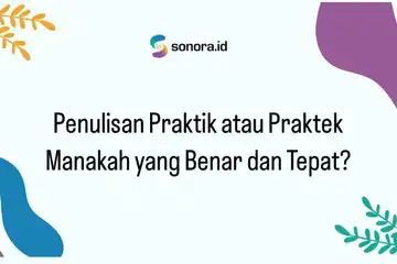 Penulisan Praktik atau Praktek Manakah yang Benar dan Tepat?