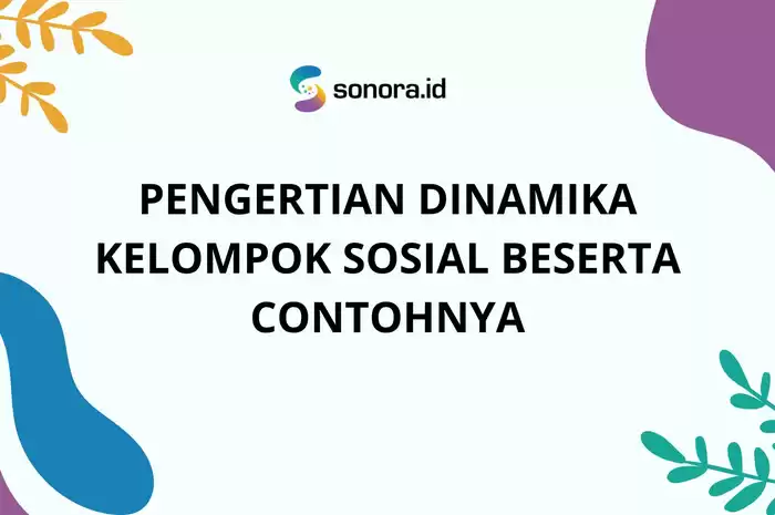 Pengertian Dinamika Kelompok Sosial Beserta Contohnya Sonoraid 0761