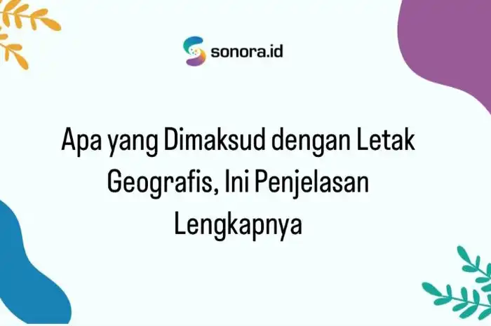 Apa yang Dimaksud dengan Letak Geografis Definisi, Dampak, dan Implikasinya