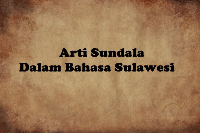 Arti Sundala Dalam Bahasa Sulawesi Hati Hati Jangan Sembarangan Diucapkan Sonoraid 9262