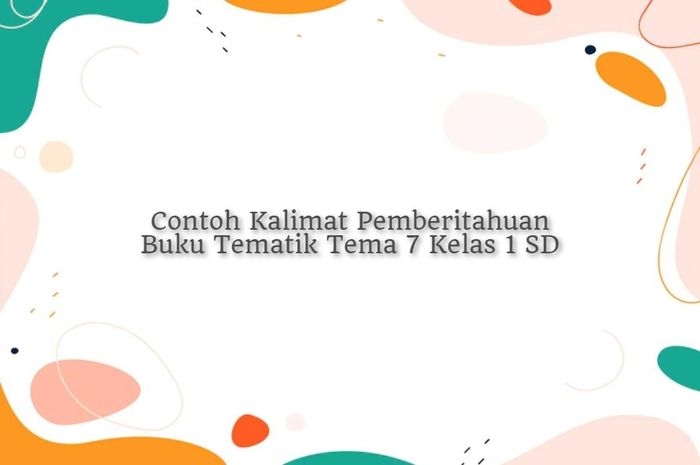 40 Contoh Kalimat Pemberitahuan, Buku Tematik Tema 7 Kelas 1 SD - Sonora.id