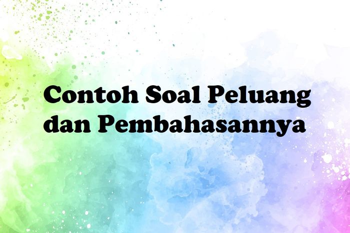 10 Contoh Soal Peluang Dan Pembahasannya - Sonora.id