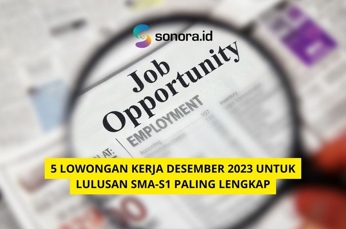 5 Lowongan Kerja Desember 2023 Untuk Lulusan SMA-S1 Paling Lengkap ...