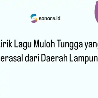 Lirik Lagu Muloh Tungga yang Berasal dari Daerah Lampung