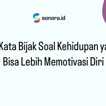 15 Kata Bijak Soal Kehidupan yang Bisa Lebih Memotivasi Diri