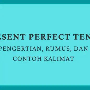 Present Perfect Tense: Pengertian, Rumus, dan Contoh Kalimat