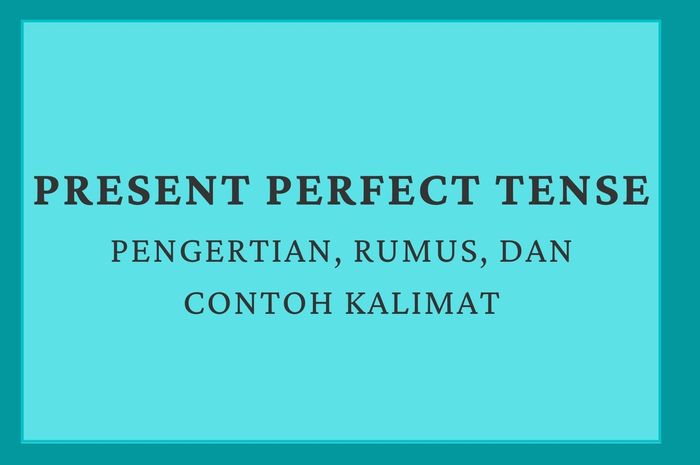 Present Perfect Tense Pengertian Rumus Dan Contoh Kalimat Sonora Id