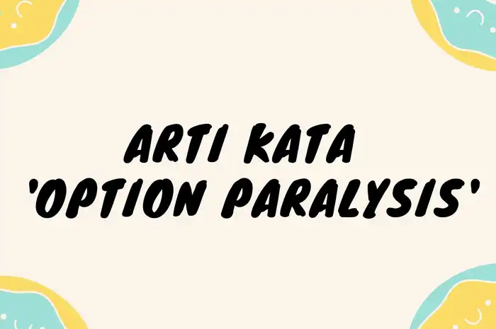 Arti Kata Option Paralysis yang Lagi Viral di Media Sosial TikTok ...