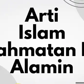 Arti Islam Rahmatan Lil Alamin, Lengkap dengan Dalil dan Contohnya