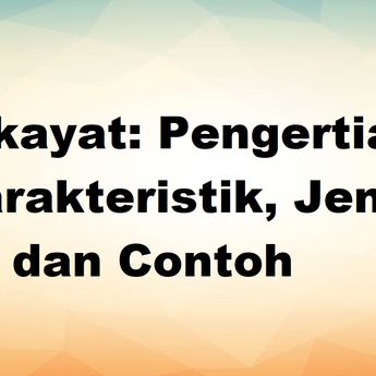 Hikayat: Pengertian, Karakteristik, Jenis dan Contoh