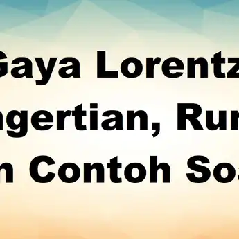 Gaya Lorentz: Pengertian, Rumus dan Contoh Soal
