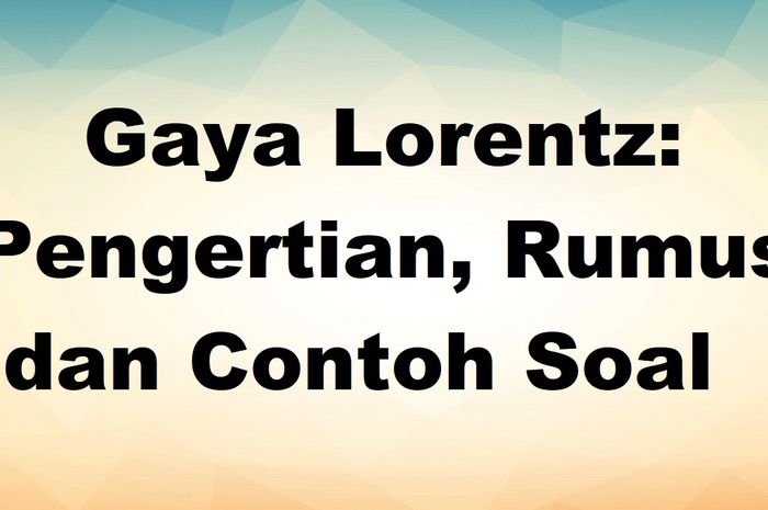 Gaya Lorentz: Pengertian, Rumus Dan Contoh Soal - Sonora.id