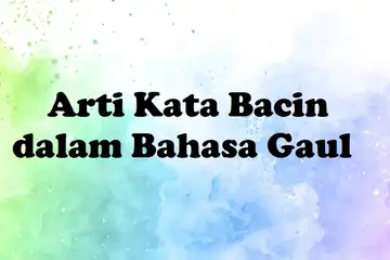 Arti Kata Bacin dalam Bahasa Gaul Sehari-hari
