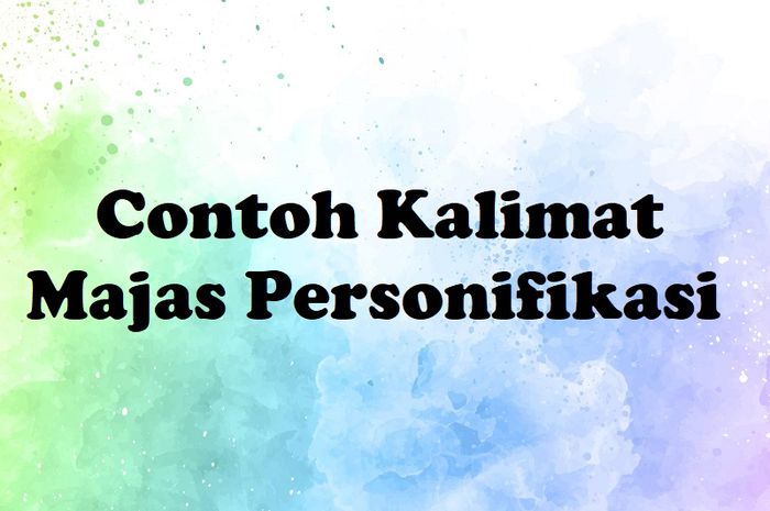 125 Contoh Kalimat Majas Personifikasi, Materi Bahasa Indonesia - Sonora.id