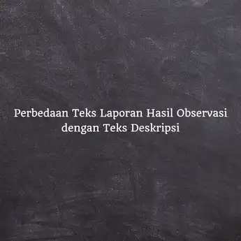 Perbedaan Teks Laporan Hasil Observasi dengan Teks Deskripsi