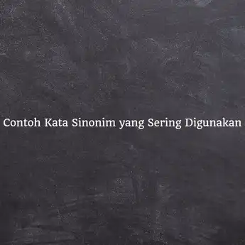 150 Contoh Kata Sinonim yang Sering Digunakan, Lengkap dari A-Z