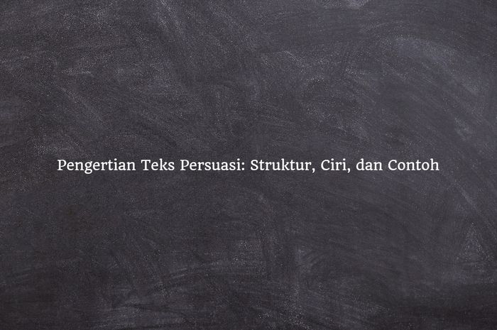 Mengetahui Pengertian Teks Persuasi: Struktur, Ciri, Dan Contoh - Sonora.id